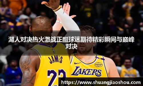 湖人对决热火激战正酣球迷期待精彩瞬间与巅峰对决